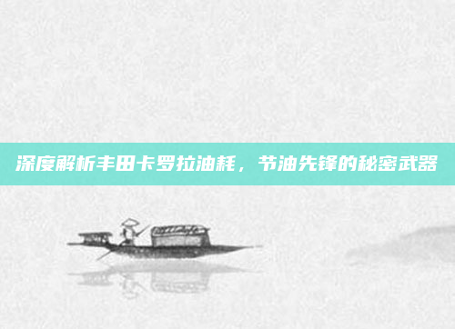 深度解析丰田卡罗拉油耗，节油先锋的秘密武器