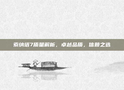 索纳塔7质量解析，卓越品质，信赖之选