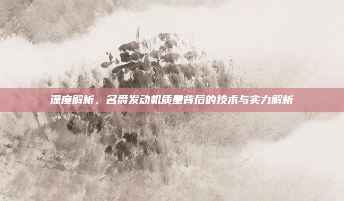 深度解析，名爵发动机质量背后的技术与实力解析