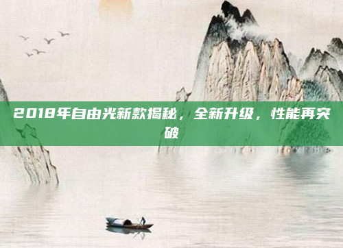 2018年自由光新款揭秘,全新升级,性能再突破