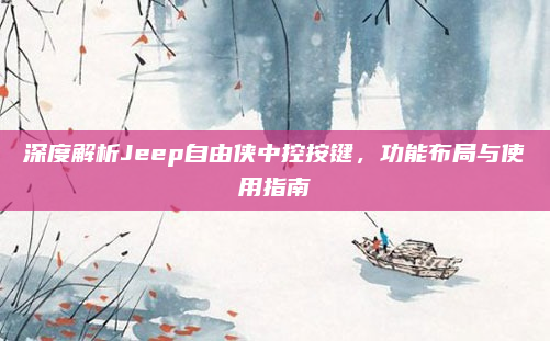 深度解析Jeep自由侠中控按键，功能布局与使用指南