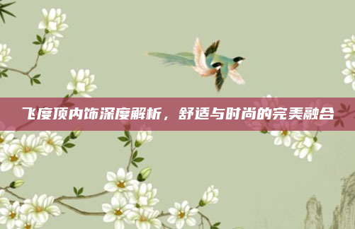 飞度顶内饰深度解析，舒适与时尚的完美融合