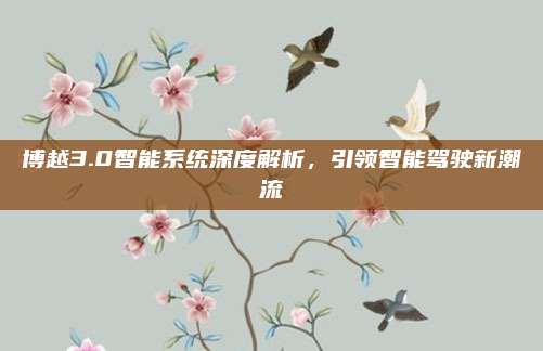 博越3.0智能系统深度解析，引领智能驾驶新潮流