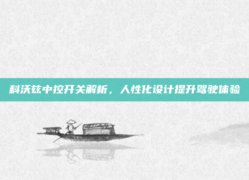 科沃兹中控开关解析,人性化设计提升驾驶体验