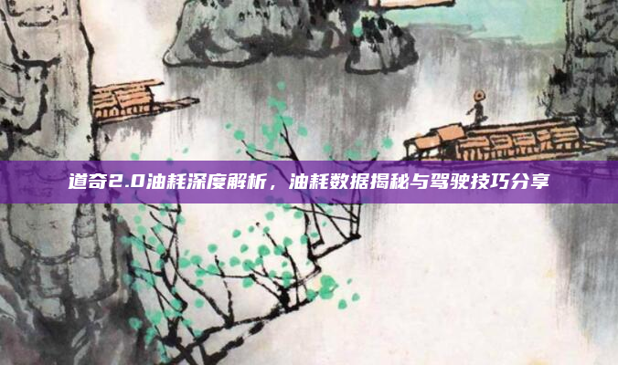 道奇2.0油耗深度解析,油耗数据揭秘与驾驶技巧分享
