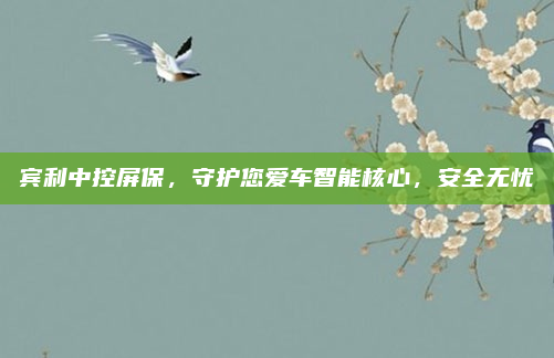 宾利中控屏保,守护您爱车智能核心,安全无忧