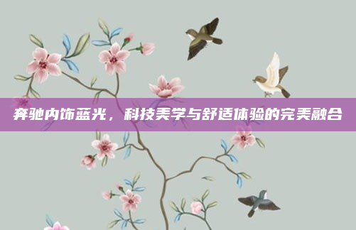 奔驰内饰蓝光,科技美学与舒适体验的完美融合