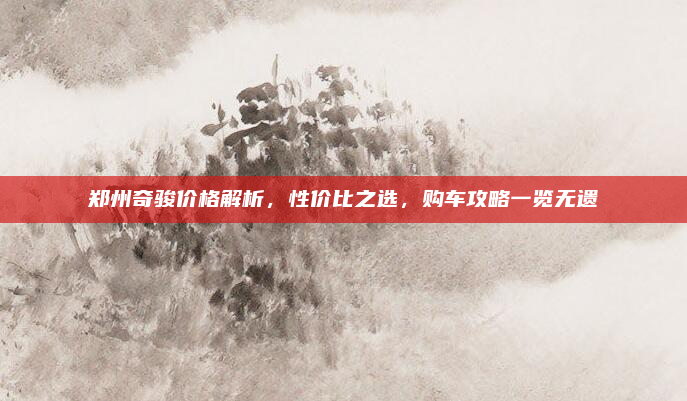 郑州奇骏价格解析，性价比之选，购车攻略一览无遗