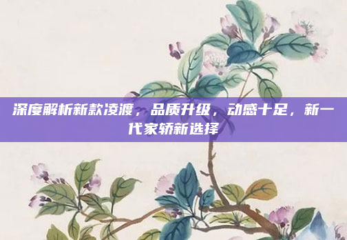 深度解析新款凌渡，品质升级，动感十足，新一代家轿新选择
