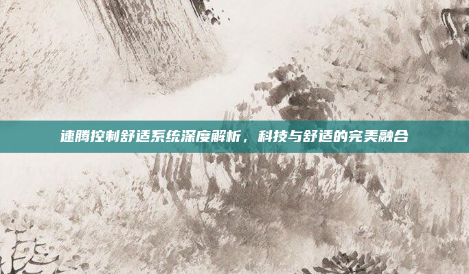 速腾控制舒适系统深度解析，科技与舒适的完美融合