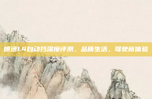 朗逸1.4自动挡深度评测，品质生活，驾驶新体验