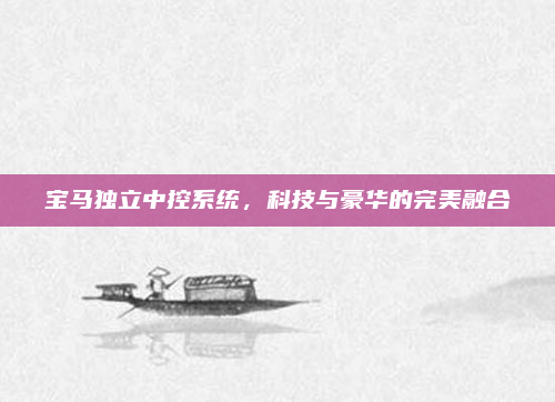 宝马独立中控系统,科技与豪华的完美融合