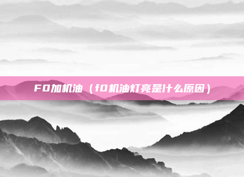 F0加机油（f0机油灯亮是什么原因）