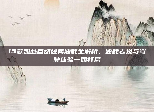 15款凯越自动经典油耗全解析,油耗表现与驾驶体验一网打尽
