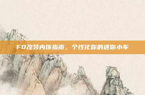 F0改装内饰指南,个性化你的迷你小车