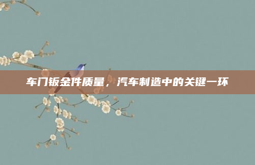 车门钣金件质量,汽车制造中的关键一环