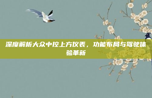 深度解析大众中控上方仪表,功能布局与驾驶体验革新