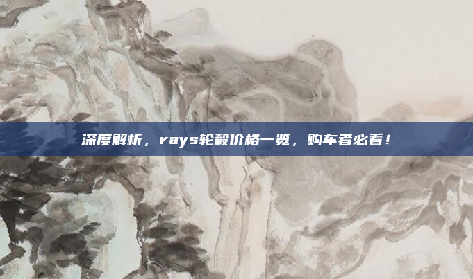 深度解析,rays轮毂价格一览,购车者必看!