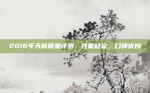 2016年天籁质量评测,性能稳定,口碑优良