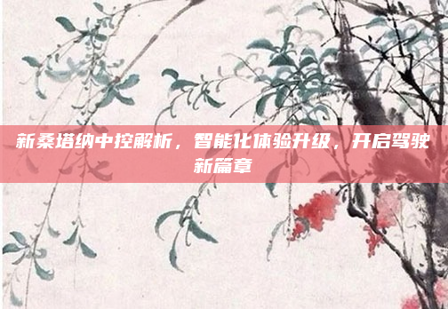 新桑塔纳中控解析，智能化体验升级，开启驾驶新篇章