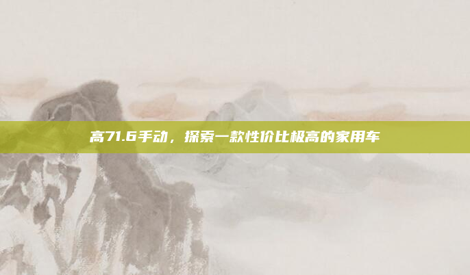 高71.6手动,探索一款性价比极高的家用车