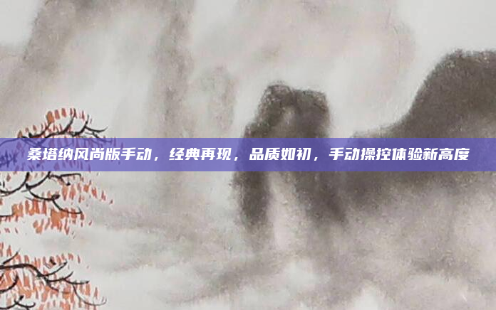 桑塔纳风尚版手动,经典再现,品质如初,手动操控体验新高度