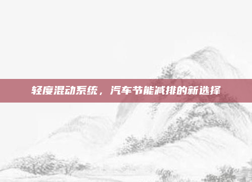 轻度混动系统,汽车节能减排的新选择