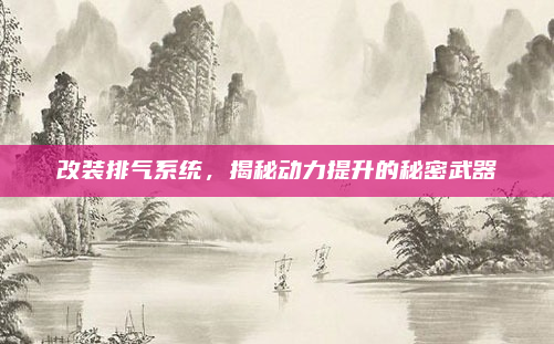 改装排气系统，揭秘动力提升的秘密武器