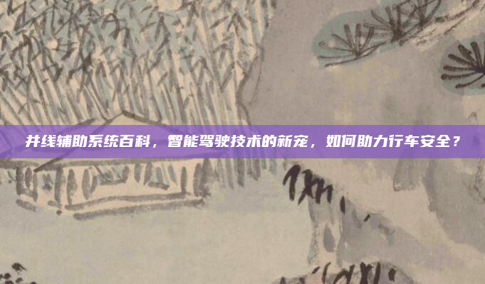 并线辅助系统百科，智能驾驶技术的新宠，如何助力行车安全？