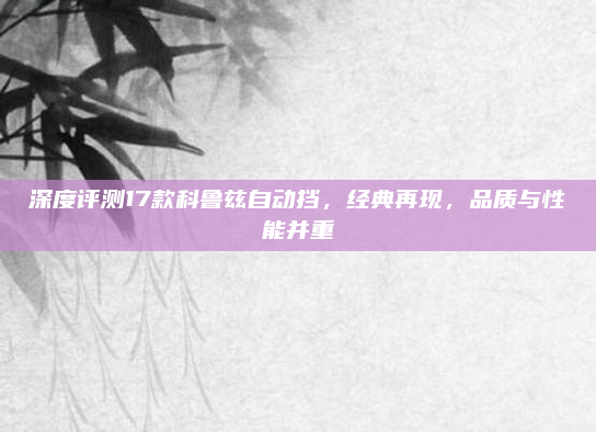 深度评测17款科鲁兹自动挡,经典再现,品质与性能并重