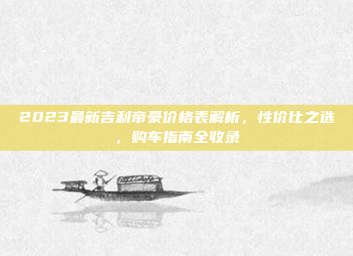 2023最新吉利帝豪价格表解析，性价比之选，购车指南全收录
