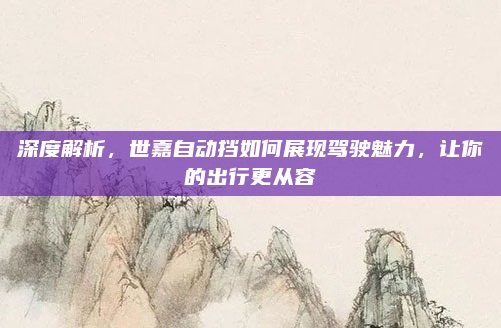深度解析，世嘉自动挡如何展现驾驶魅力，让你的出行更从容