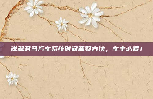 详解君马汽车系统时间调整方法,车主必看!