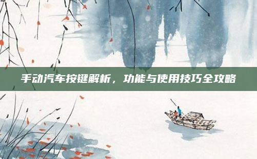 手动汽车按键解析,功能与使用技巧全攻略