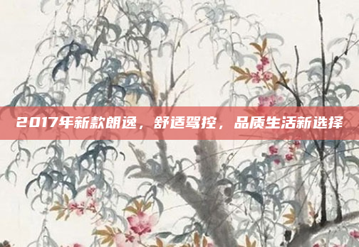 2017年新款朗逸，舒适驾控，品质生活新选择