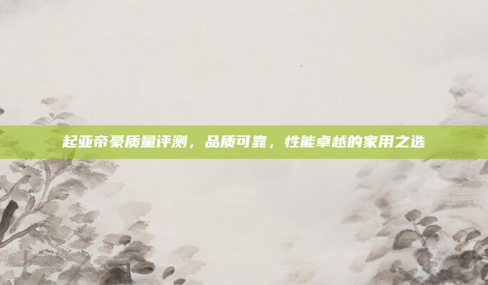 起亚帝豪质量评测,品质可靠,性能卓越的家用之选