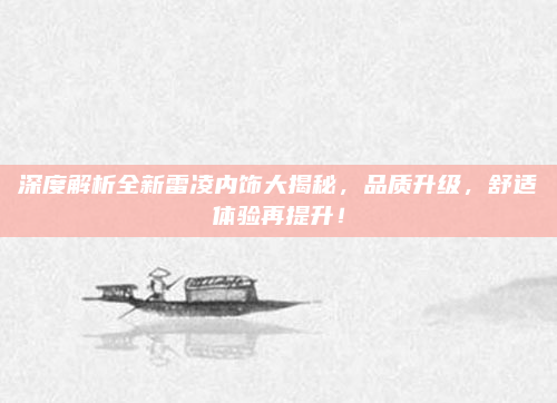 深度解析全新雷凌内饰大揭秘，品质升级，舒适体验再提升！