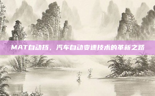 MAT自动挡，汽车自动变速技术的革新之路