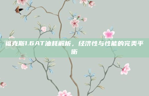 福克斯1.6AT油耗解析,经济性与性能的完美平衡