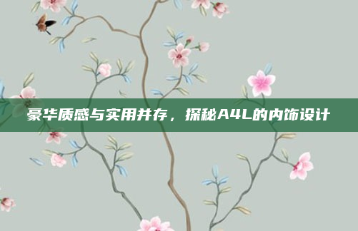 豪华质感与实用并存,探秘A4L的内饰设计