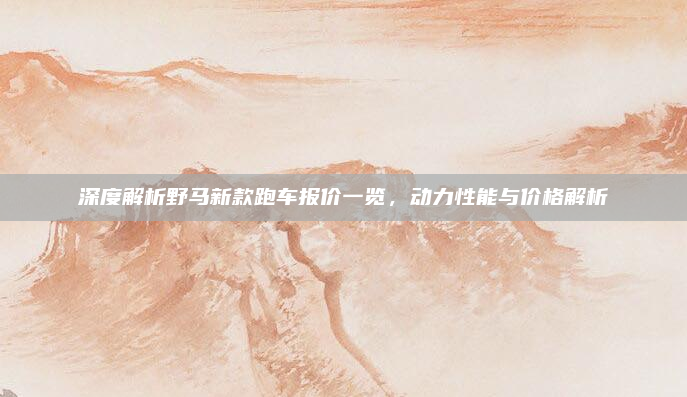 深度解析野马新款跑车报价一览,动力性能与价格解析