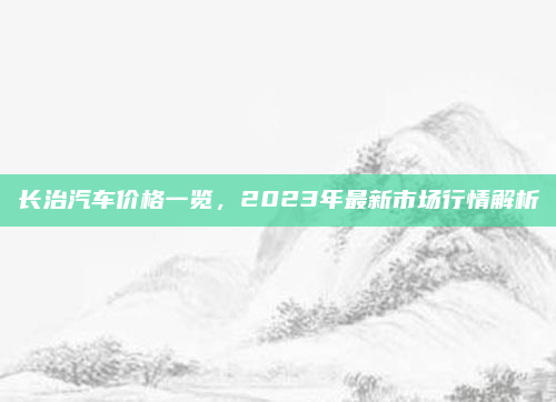 长治汽车价格一览，2023年最新市场行情解析