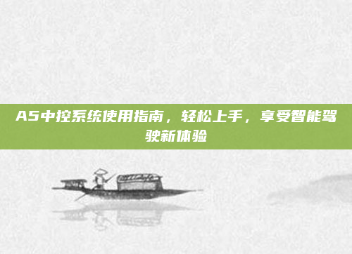 A5中控系统使用指南，轻松上手，享受智能驾驶新体验