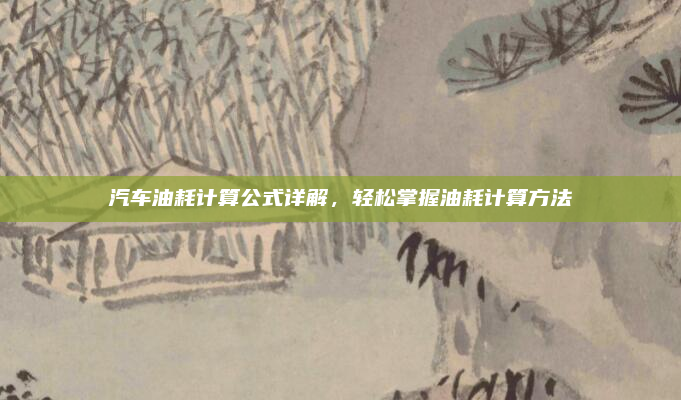 汽车油耗计算公式详解,轻松掌握油耗计算方法
