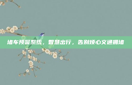 堵车预警系统，智慧出行，告别烦心交通拥堵