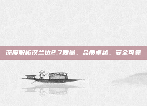 深度解析汉兰达2.7质量，品质卓越，安全可靠