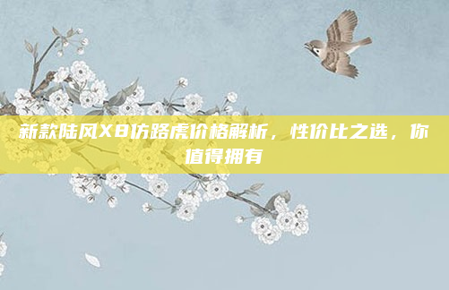 新款陆风X8仿路虎价格解析,性价比之选,你值得拥有
