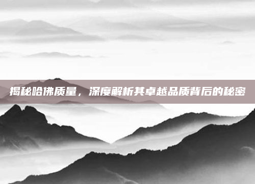 揭秘哈佛质量，深度解析其卓越品质背后的秘密