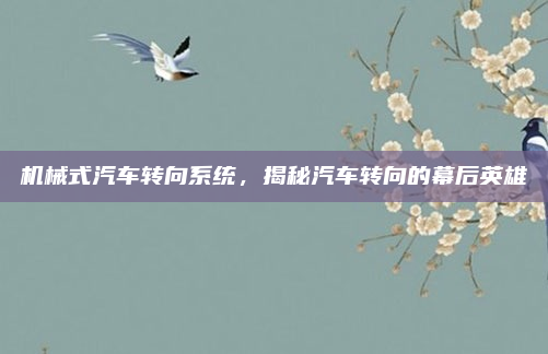 机械式汽车转向系统，揭秘汽车转向的幕后英雄