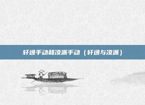 轩逸手动和凌派手动（轩逸与凌派）